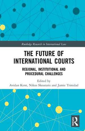 The Future of International Courts: Regional, Institutional and Procedural Challenges de Avidan Kent