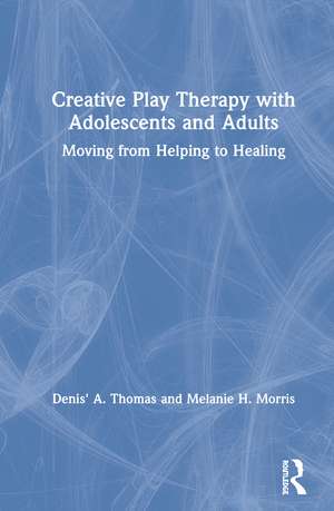 Creative Play Therapy with Adolescents and Adults: Moving from Helping to Healing de Denis' A. Thomas