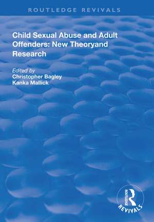 Child Sexual Abuse and Adult Offenders: New Theory and Research de Christopher Bagley