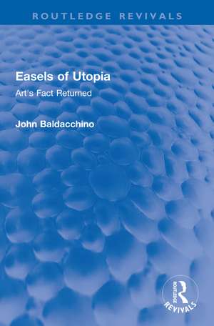 Easels of Utopia: Art's Fact Returned de John Baldacchino