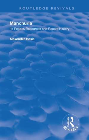 Manchuria: Its People, Resources and Recent History de Alexander Hosie