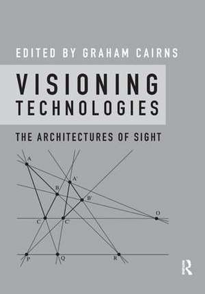 Visioning Technologies: The Architectures of Sight de Graham Cairns