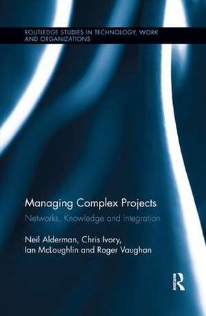 Managing Complex Projects: Networks, Knowledge and Integration de Neil Alderman