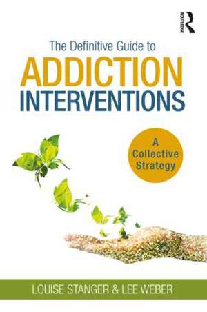 The Definitive Guide to Addiction Interventions: A Collective Strategy de Louise Stanger