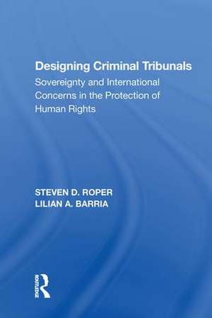 Designing Criminal Tribunals: Sovereignty and International Concerns in the Protection of Human Rights de Steven D. Roper