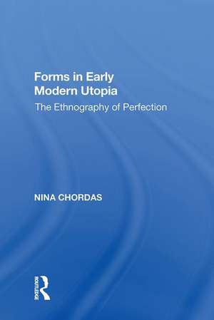 Forms in Early Modern Utopia: The Ethnography of Perfection de Nina Chordas