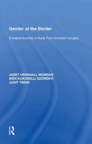 Gender at the Border: Entrepreneurship in Rural Post-Socialist Hungary de Janet Henshall Momsen