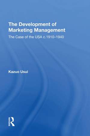 The Development of Marketing Management: The Case of the USA c. 1910-1940 de Kazuo Usui