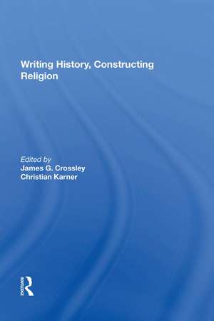 Writing History, Constructing Religion de James G. Crossley