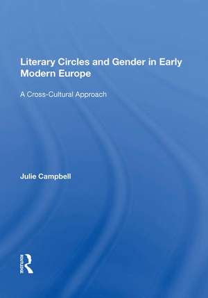 Literary Circles and Gender in Early Modern Europe: A Cross-Cultural Approach de Julie Campbell