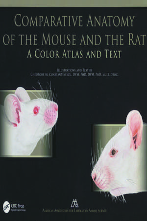 Comparative Anatomy of the Mouse and the Rat: A Color Atlas and Text de Gheorghe M. Constantinescu