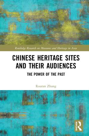 Chinese Heritage Sites and their Audiences: The Power of the Past de Rouran Zhang