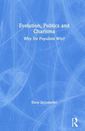 Evolution, Politics and Charisma: Why do Populists Win? de Elesa Zehndorfer