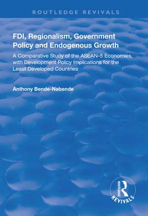 FDI, Regionalism, Government Policy and Endogenous Growth: A Comparative Study of the ASEAN-5 Economies, with Development Policy Implications for the Least Developed Countries de Anthony Bende-Nabende