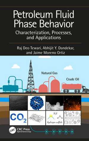 Petroleum Fluid Phase Behavior: Characterization, Processes, and Applications de Raj Deo Tewari