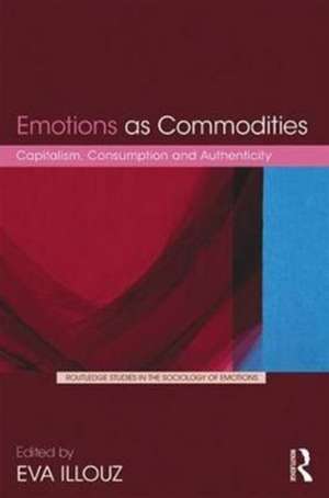 Emotions as Commodities: Capitalism, Consumption and Authenticity de Eva Illouz