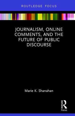 Journalism, Online Comments, and the Future of Public Discourse de Marie K. Shanahan