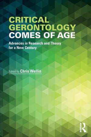 Critical Gerontology Comes of Age: Advances in Research and Theory for a New Century de Chris Wellin