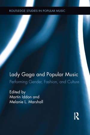 Lady Gaga and Popular Music: Performing Gender, Fashion, and Culture de Martin Iddon