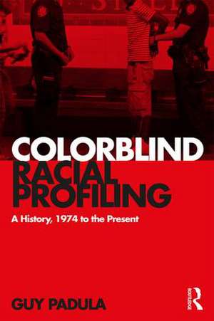 Colorblind Racial Profiling: A History, 1974 to the Present de Guy Padula