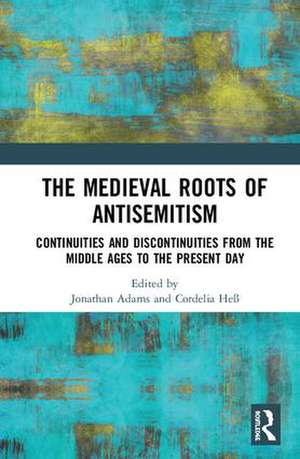 The Medieval Roots of Antisemitism: Continuities and Discontinuities from the Middle Ages to the Present Day de Jonathan Adams