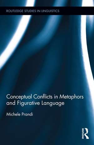 Conceptual Conflicts in Metaphors and Figurative Language de Michele Prandi