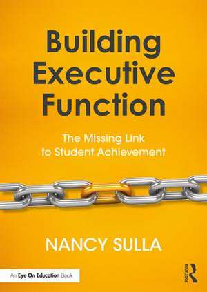 Building Executive Function: The Missing Link to Student Achievement de Nancy Sulla