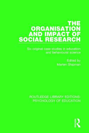 The Organisation and Impact of Social Research: Six Original Case Studies in Education and Behavioural Sciences de Marten Shipman