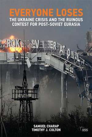 Everyone Loses: The Ukraine Crisis and the Ruinous Contest for Post-Soviet Eurasia de Samuel Charap