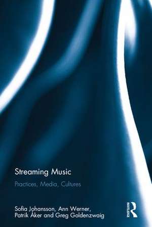 Streaming Music: Practices, Media, Cultures de Sofia Johansson