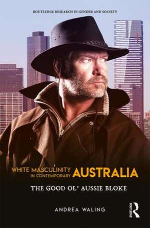 White Masculinity in Contemporary Australia: The Good Ol’ Aussie Bloke de Andrea Waling