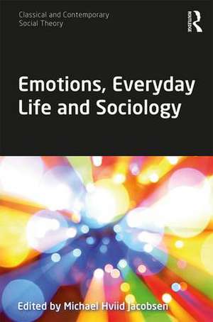 Emotions, Everyday Life and Sociology de Michael Hviid Jacobsen