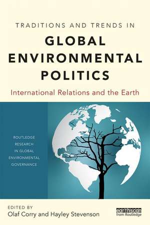 Traditions and Trends in Global Environmental Politics: International Relations and the Earth de Olaf Corry