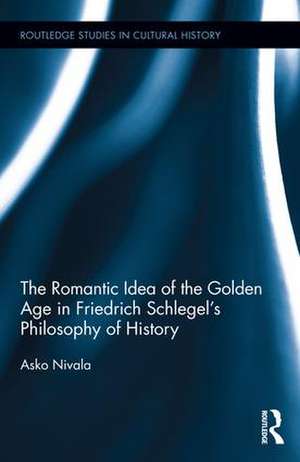 The Romantic Idea of the Golden Age in Friedrich Schlegel's Philosophy of History de Asko Nivala