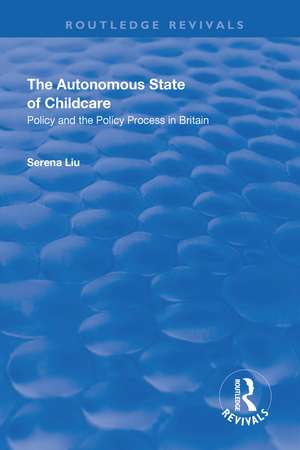 The Autonomous State of Childcare: Policy and the Policy Process in Britain de Serena Liu