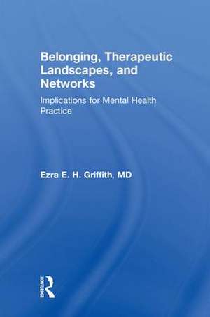 Belonging, Therapeutic Landscapes, and Networks: Implications for Mental Health Practice de Ezra Griffith