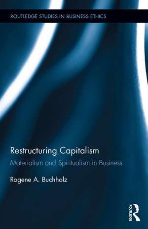 Restructuring Capitalism: Materialism and Spiritualism in Business de Rogene Buchholz