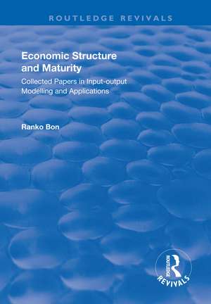 Economic Structure and Maturity: Collected Papers in Input-output Modelling and Applications: Collected Papers in Input-output Modelling and Applications de Ranko Bon