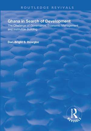 Ghana in Search of Development: The Challenge of Governance, Economic Management and Institution Building de Dan-Bright Dzorgbo