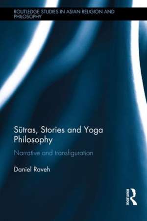 Sutras, Stories and Yoga Philosophy: Narrative and Transfiguration de Daniel Raveh