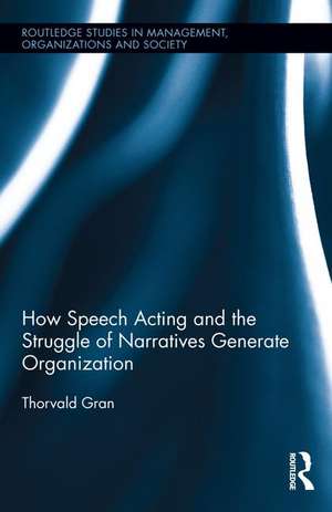 How Speech Acting and the Struggle of Narratives Generate Organization de Thorvald Gran