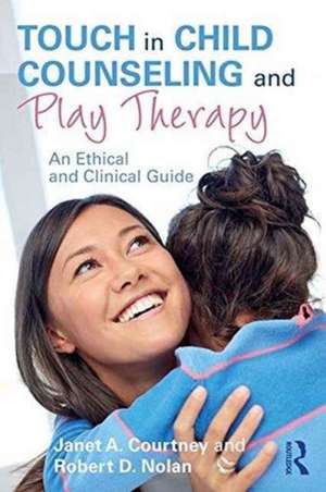 Touch in Child Counseling and Play Therapy: An Ethical and Clinical Guide de Janet A. Courtney