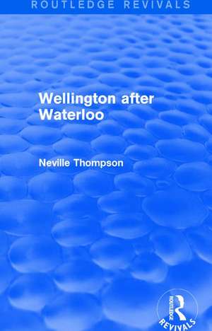 Wellington after Waterloo de Neville Thompson