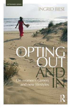 Opting Out and In: On Women’s Careers and New Lifestyles de Ingrid Biese