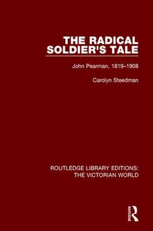 The Radical Soldier's Tale: John Pearman, 1819-1908 de Carolyn Steedman