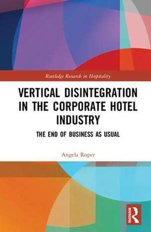 Vertical Disintegration in the Corporate Hotel Industry: The End of Business as Usual de Angela Roper