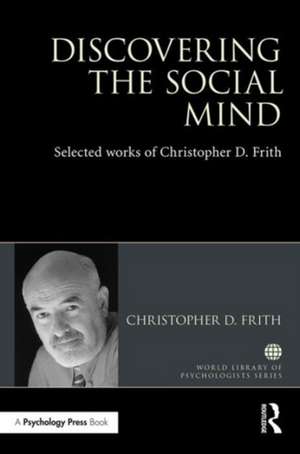 Discovering the Social Mind: Selected works of Christopher D. Frith de Christopher D. Frith