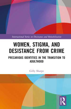 Women, Stigma, and Desistance from Crime: Precarious Identities in the Transition to Adulthood de Gilly Sharpe