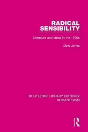 Radical Sensibility: Literature and Ideas in the 1790s de Chris Jones