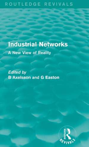 Industrial Networks (Routledge Revivals): A New View of Reality de B Axelsson